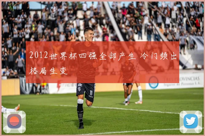 2012世界杯四强全部产生 冷门频出格局生变