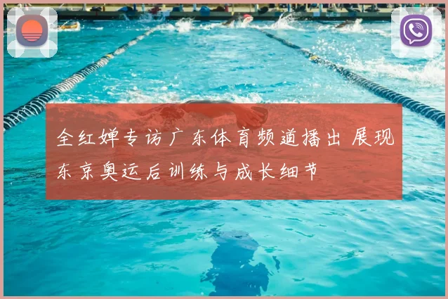 全红婵专访广东体育频道播出 展现东京奥运后训练与成长细节