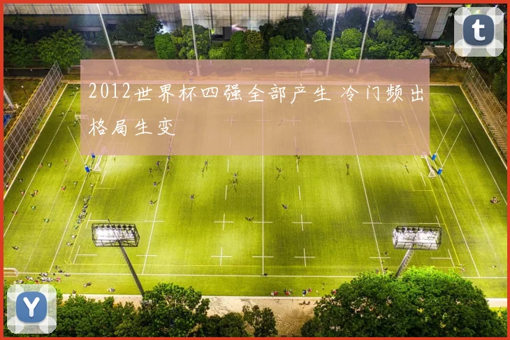 2012世界杯四强全部产生 冷门频出格局生变