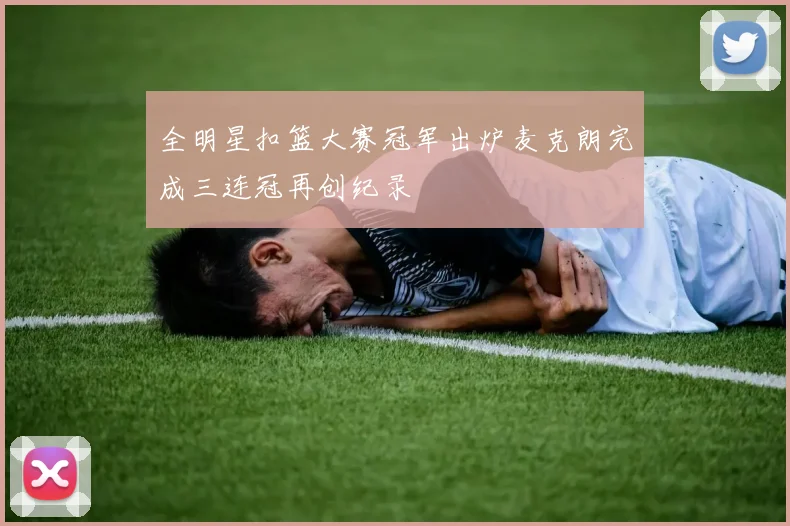 全明星扣篮大赛冠军出炉麦克朗完成三连冠再创纪录