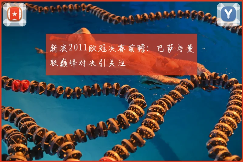 新浪2011欧冠决赛前瞻：巴萨与曼联巅峰对决引关注