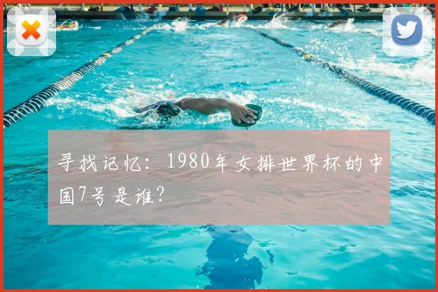 寻找记忆：1980年女排世界杯的中国7号是谁？