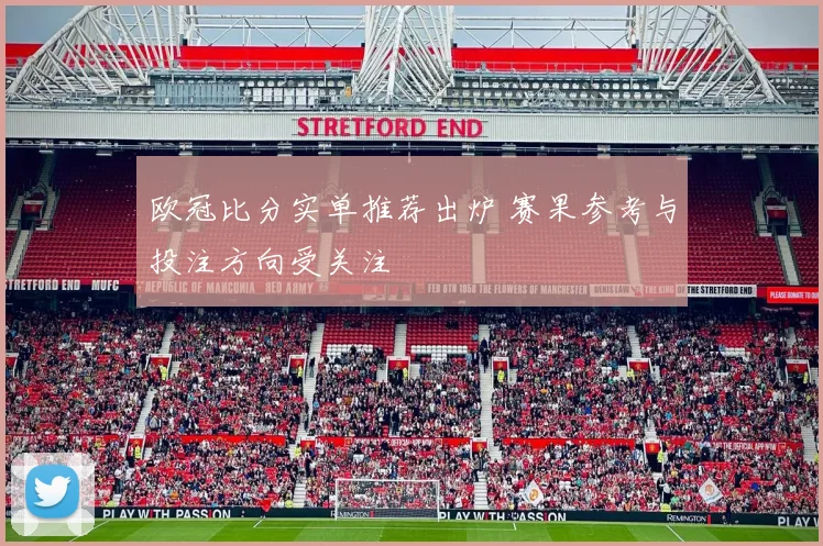欧冠比分实单推荐出炉 赛果参考与投注方向受关注