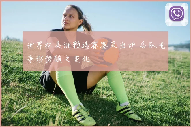 世界杯美洲预选赛赛果出炉 各队竞争形势随之变化