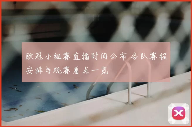 欧冠小组赛直播时间公布 各队赛程安排与观赛看点一览