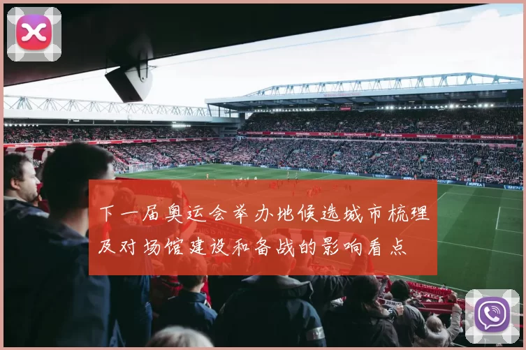 下一届奥运会举办地候选城市梳理及对场馆建设和备战的影响看点
