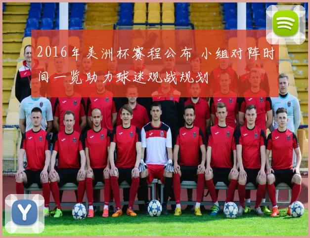 2016年美洲杯赛程公布 小组对阵时间一览助力球迷观战规划