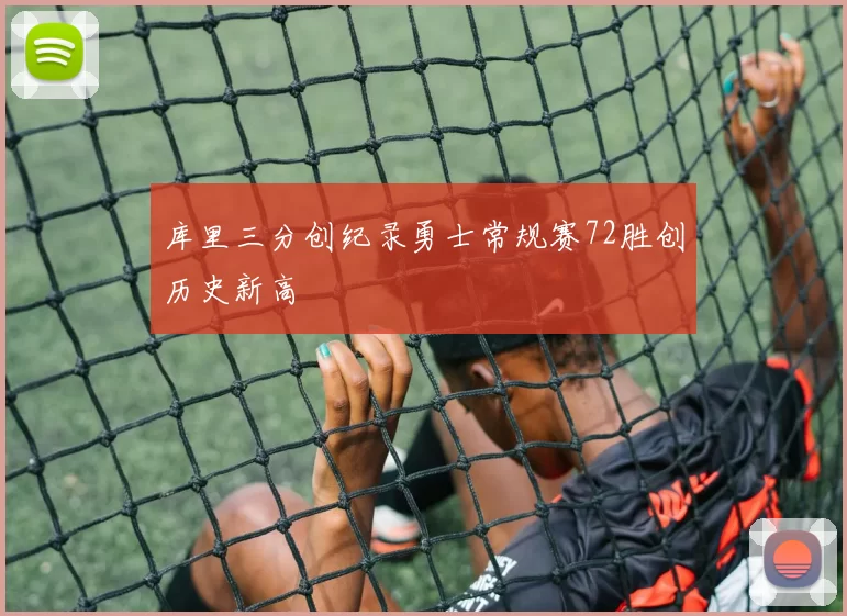 库里三分创纪录勇士常规赛72胜创历史新高