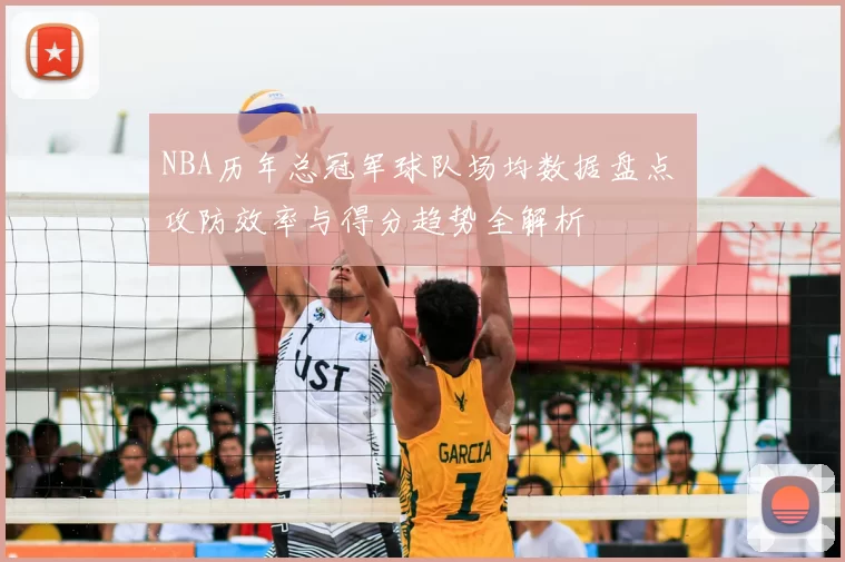 NBA历年总冠军球队场均数据盘点 攻防效率与得分趋势全解析