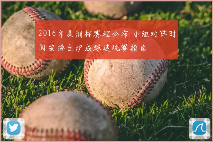 2016年美洲杯赛程公布 小组对阵时间安排出炉成球迷观赛指南