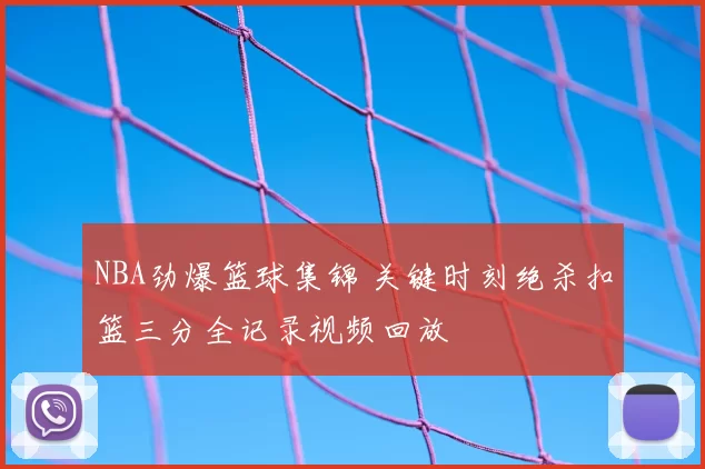 NBA劲爆篮球集锦 关键时刻绝杀扣篮三分全记录视频回放