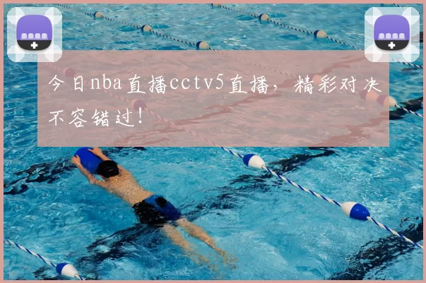 今日nba直播cctv5直播,精彩对决不容错过!